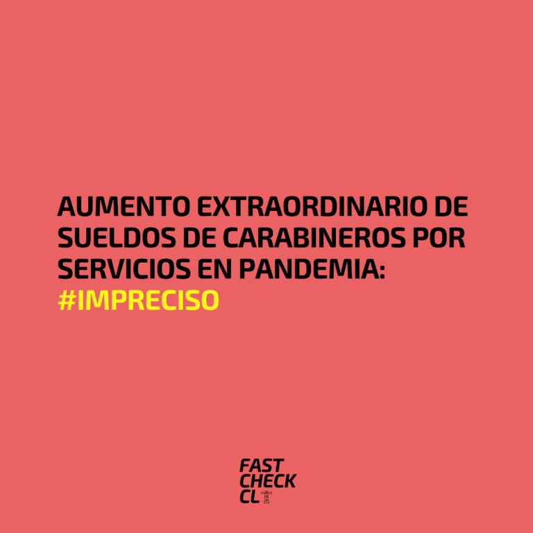 Lee más sobre el artículo Aumento extraordinario de sueldos de Carabineros por servicios en pandemia: #Impreciso